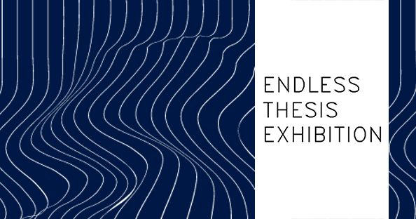 Endless Thesis Exhibition 2021