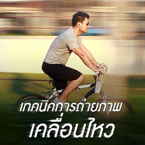 เทคนิคถ่ายภาพเด็ด : การถ่ายภาพเคลื่อนไหว