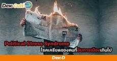 รู้จัก 'Political Stress Syndrome' โรคเครียดเมื่ออินการเมืองมากเกินไป! (เรากำลังเป็นรึเปล่า?)