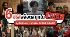 ฝึกสำเนียง 'British' ให้ชินกับ 6 ซีรีส์เทสวัยรุ่นใน Netflix เพื่ออัปสกิลภาษาพร้อมบินไป UK!   
