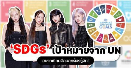 รู้จัก ‘SDGs’ 17 เป้าหมายการพัฒนาที่ยั่งยืนจาก UN (โครงการที่ BLACKPINK ถูกแต่งตั้งเป็นทูต)