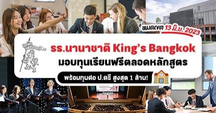 โอกาสสุดปัง! ทุนเรียนฟรีตลอดหลักสูตรที่ ‘King’s Bangkok’ รร.อินเตอร์ชื่อดังระบบ UK (หมดเขต 13 มิ.ย. 66)