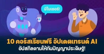 มัดรวม 10 คอร์สเรียนฟรีจากมหา'ลัยไทย อัปสกิลให้ไว ก่อน AI จะครองโลก! 