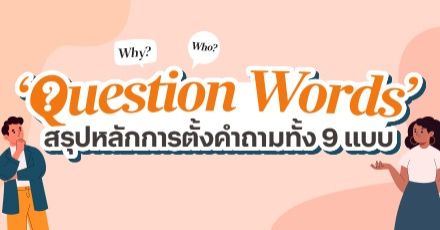 Wh- ห้ามทิ้ง! สรุปเข้าใจง่าย หลักการใช้ ‘Question Words’ ทั้ง 9 แบบในภาษาอังกฤษ