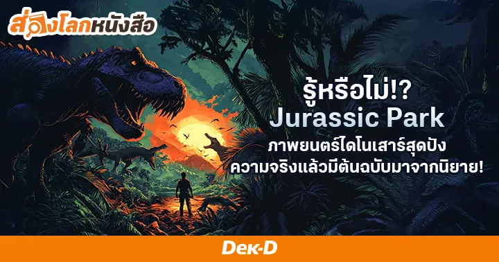 รูปบทความ 'รู้หรือไม่!? Jurassic Park ภาพยนตร์ไดโนเสาร์สุดปังความจริงแล้วมีต้นฉบับมาจากนิยาย!'