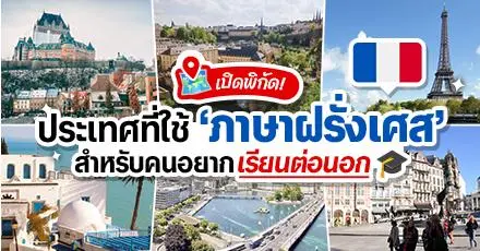 เปิดพิกัด! ประเทศที่ใช้ ‘ภาษาฝรั่งเศส’ เหมาะกับคนอยากเรียนต่อ (พร้อมแนะนำมหา’ลัย)