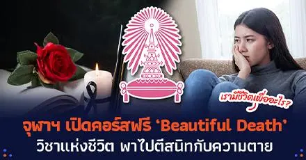 เรามีชีวิตเพื่ออะไร? จุฬาฯ เปิดคอร์สฟรี ‘Beautiful Death’ วิชาแห่งชีวิต พาไปตีสนิทกับความตาย