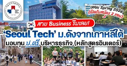 ทีมเกาหลีปักหมุด! ‘SeoulTech’ เปิดรับทุนเรียนต่อ ป.ตรี ด้านบริหารธุรกิจ หลักสูตรอินเตอร์ (เทอม Spring 2026)