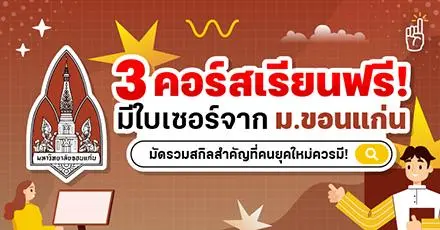 รวม 3 คอร์สเรียนฟรี & มีใบเซอร์จาก ม.ขอนแก่น มัดรวมสกิลสำคัญที่คนยุคใหม่ควรมี!