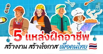 เปิดพิกัด! 5 แหล่งฝึกอาชีพ สร้างงาน-สร้างโอกาส เพื่อคนไทย