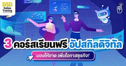 มองให้ขาด เพิ่มโอกาสธุรกิจ! 3 คอร์สอัปสกิลดิจิทัล เรียนฟรีกับ DSD Online Training