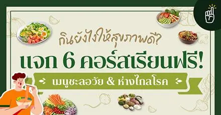 กินยังไงให้สุขภาพดี? แจก 6 คอร์สเรียนฟรี "เมนูชะลอวัย & ห่างไกลโรค"