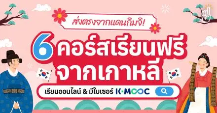 อันยอง! 6 คอร์สเรียนฟรีจากเกาหลี เรียนออนไลน์ & มีใบเซอร์ K-MOOC