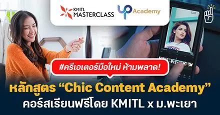 ครีเอเตอร์มือใหม่ห้ามพลาด! หลักสูตร “Chic Content Academy” คอร์สเรียนฟรีโดย KMITL x ม.พะเยา