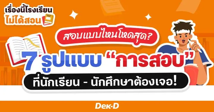 เรื่องนี้โรงเรียนไม่ได้สอน : 7 รูปแบบ “การสอบ” ที่นักเรียน - นักศึกษาต้องเจอ!
