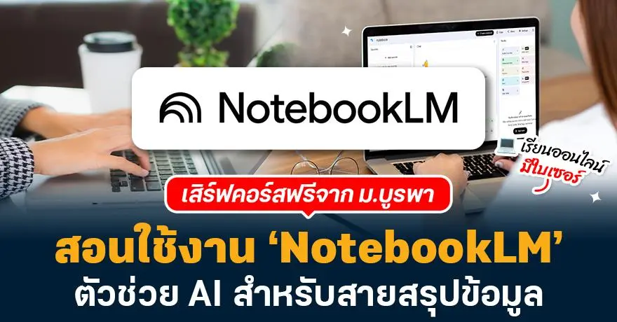 ม.บูรพา เสิร์ฟคอร์สฟรี! สอนใช้งาน ‘NotebookLM’ ตัวช่วย AI สำหรับสายสรุปข้อมูล