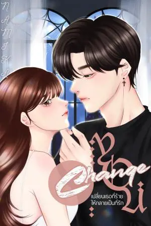 CHANGE YOU เปลี่ยนเธอที่ร้าย ให้กลายเป็นที่รัก