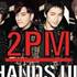 2PM HANDS UP PARTY งานเดียวที่ได้ใกล้ชิด 2PM สุดๆ