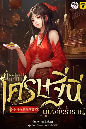 ย้อนเวลามาเป็นเศรษฐินีผู้มั่งคั่งร่ำรวย เล่ม 7