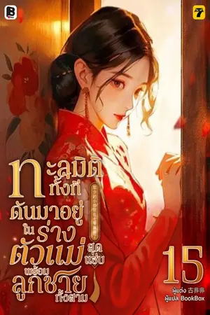 ทะลุมิติทั้งที ดันมาอยู่ในร่างตัวแม่สุดแซ่บพร้อมลูกชายทั้งสาม เล่ม 15