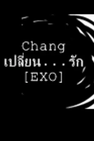 ปกนิยาย Change เปลี่ยน...รัก[EXO ChanBeak HunHan TaoMin KrisLay Kaido]