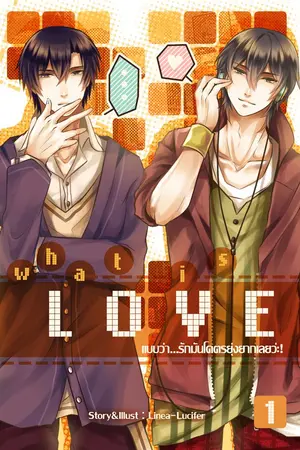 ปกนิยาย [END] What is love? ※ แบบว่า...รักมันโคตรยุ่งยากเลยว่ะ! [Yaoi]