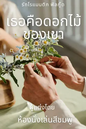 ปกนิยาย เธอคือดอกไม้ของเขา (จบแล้ว)