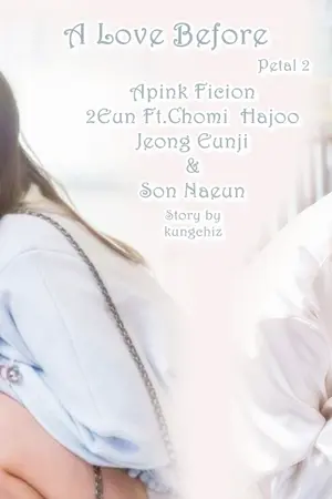 ปกนิยาย A Love Before (Petal 2) 2Eun Ft.Chomi Hajoo [ApinkcoupleYuri]