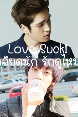 ปกนิยาย [Yaoi]  Love Suck!  เกลียดนัก...รักดูไหม? [จบแล้ว]