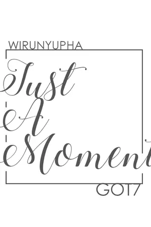 ปกนิยาย JUST A MOMENT #wirunfic | GOT7 Fan Fictions