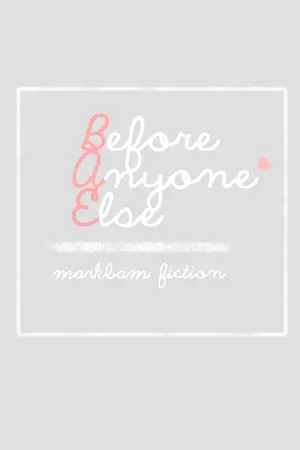 ปกนิยาย [OS/SF] Before Anyone Else | MARKBAM ft. GOT7