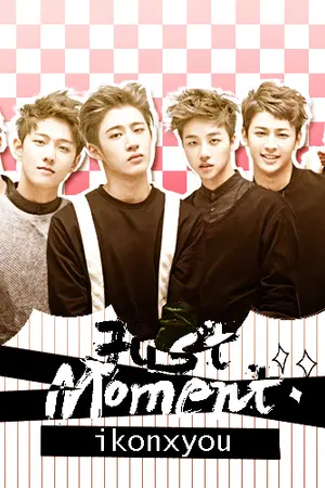 ปกนิยาย FIC [iKON x You]:Just Moment♡