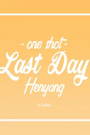 ปกนิยาย [OS] Last Day | #HENYANG