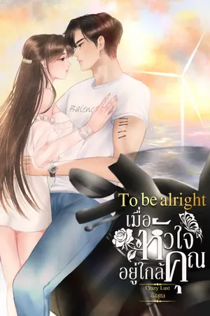 ปกนิยาย To be alright เมื่อหัวใจอยู่ใกล้คุณ