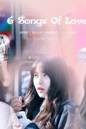 ปกนิยาย 6 Songs Of Love [JoyRi,SeulRene,WenGi,SeulRi] -Now:SeulRene