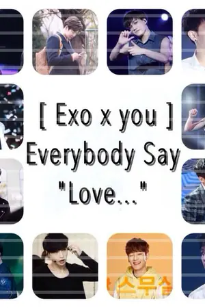 ปกนิยาย [ Exo x You ] ; Everybody Say ' Love.. ' ได้โปรดบอกรักฉันที