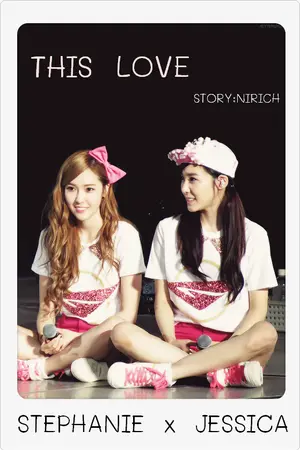 ปกนิยาย [FIC-SNSD] [JETI] THIS LOVE [ Stephanie x Jessica ]
