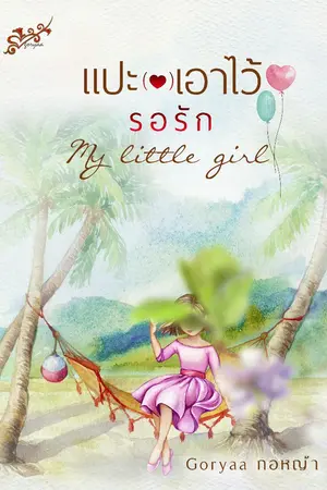 ปกนิยาย แปะ (  หัวใจ ) เอาไว้ รอรัก my little girl