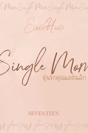 ปกนิยาย [ทยอยรีไรท์] Single Mom อุ่นรักคุณแม่ตัวเล็ก #seventeen #soonhoon