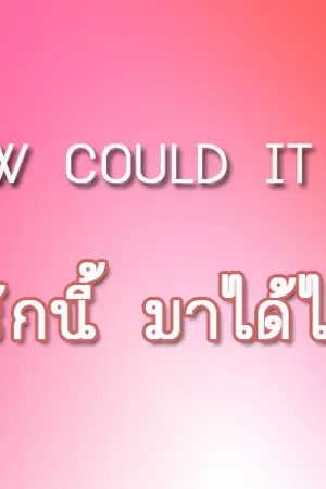 ปกนิยาย [Yaoi] How could it be? รักนี้ มาได้ไง