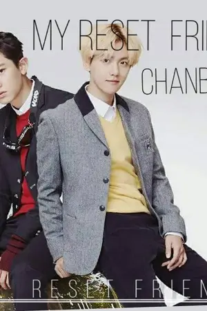 ปกนิยาย {FIC EXO} :::::> My reset friend<::::: Chanbaek  Kaido   Hunhan EXO