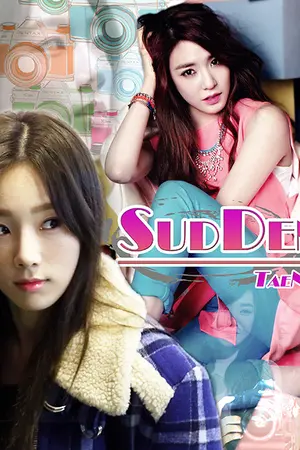 ปกนิยาย [FIC] ..:: SUDDEN ::.. [TAEYEON x TIFFANY] END