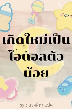 ปกนิยาย เกิดใหม่เป็นไอดอลตัวน้อย