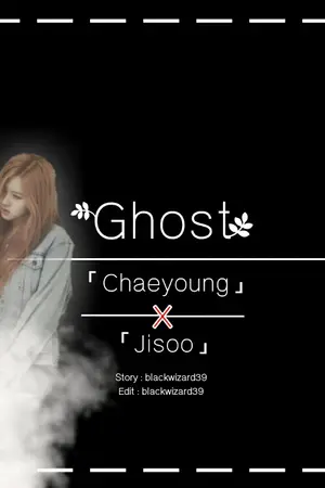 ปกนิยาย [Fic Blackpink] Ghost | #ฟิคผีแชง (ChaeSoo)