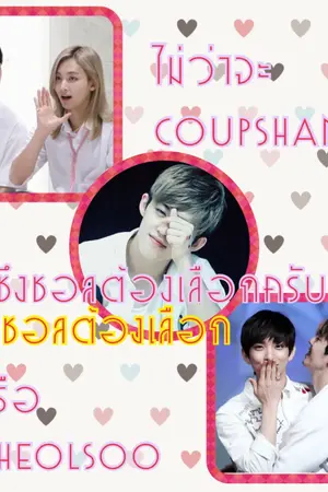 ปกนิยาย [FIC SEVENTEEN 95LINE] CHEOLSOO VS COUPSHAN ซึงชอลต้องเลือกครับ!!!