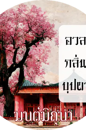 ปกนิยาย อวลกลิ่นบุปผา ปิดตอนวันที่ 19/4/66