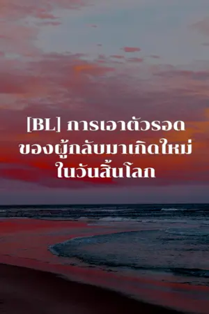 ปกนิยาย [BL] การเอาตัวรอดของผู้กลับมาเกิดใหม่ในวันสิ้นโลก