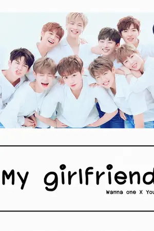 ปกนิยาย [OS/SF] WANNA ONE X YOU ☁ MY GIRLFRIEND ☁ #คลังฟิคคนขี้มโนระยะสุดท้าย