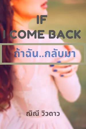 ปกนิยาย # IF  I  COME BACK # ถ้าฉัน...กลับมา