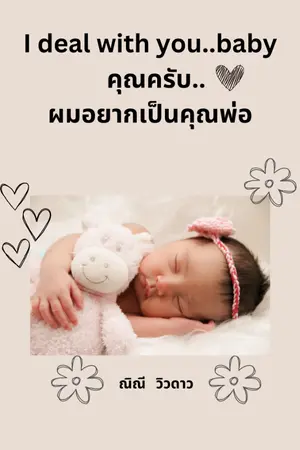 ปกนิยาย ♡ I deal with you..baby ♡   คุณครับ..ผมอยากเป็นคุณพ่อ